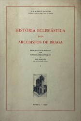 HISTÓRIA ECLESIÁSTICA DOS ARCEBISPOS DE BRAGA, E DOS SANTOS E VARÕES ILUSTRES QUE FLORESCEM NESTE ARCEBISPADO.